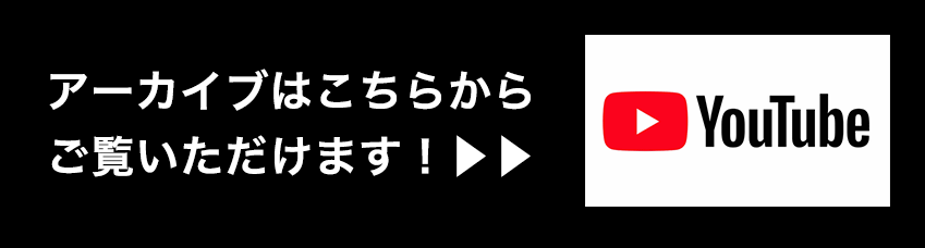 アーカイブはこちらから ご覧いただけます！